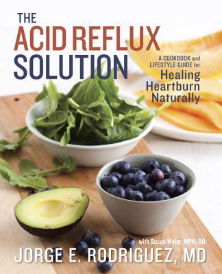 The Acid Reflux Solution: A Cookbook and Lifestyle Guide for Healing Heartburn Naturally - Jorge E. Rodriguez