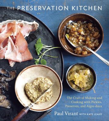 The Preservation Kitchen: The Craft of Making and Cooking with Pickles, Preserves, and Aigre-Doux [A Cookbook] - Paul Virant