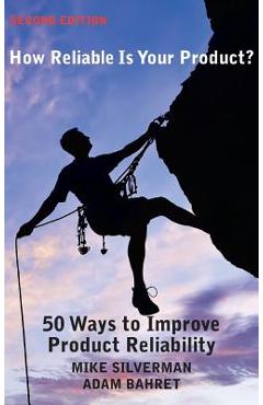 Coperta cărții 'How Reliable is Your Product? (Second Edition): 50 Ways to Improve Product Reliability - Mike Silverman'