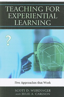 Teaching for Experiential Learning: Five Approaches That Work - Scott D. Wurdinger