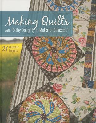 Making Quilts with Kathy Doughty of Material Obsession-Print-on-Demand-Edition: 21 Authentic Projects [With Pattern(s)] [With Pattern(s)] - Kathy Doughty