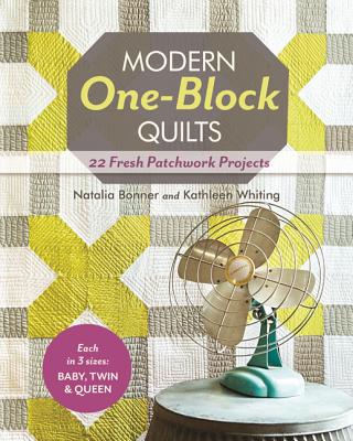 Modern One-Block Quilts: 22 Fresh Patchwork Projects - Natalia Bonner
