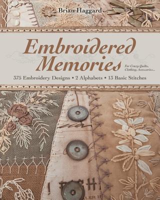 Embroidered Memories-Print-on-Demand-Edition: 375 Embroidery Designs - 2 Alphabets - 13 Basic Stitches - For Crazy Quilts, Clothing, Accessories... - Brian Haggard
