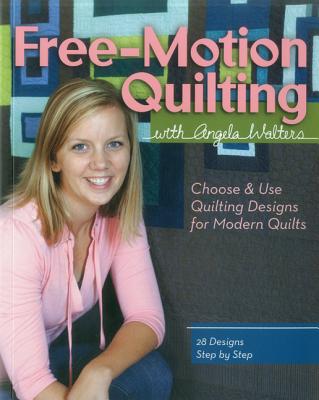 Free-Motion Quilting with Angela Walters: Choose & Use Quilting Designs on Modern Quilts - Angela Walters