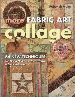 More Fabric Art Collage-Print-On-Demand Edition: 64 New Techniques for Mixed Media, Surface Design & Embellishment - Rebekah Meier