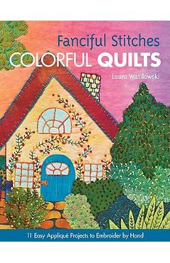 Coperta cărții 'Fanciful Stitches, Colorful Quilts-Print-on-Demand-Edition: 11 Easy Applique Projects to Embroider by Hand [With'