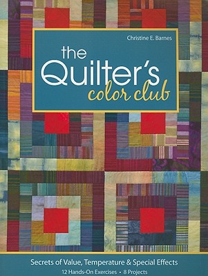 Quilter's Color Club-Print-On-Demand-Edition: Secrets of Value, Temperature & Special Effects: 12 Hands-On Exercises, 8 Projects - Christine E. Barnes