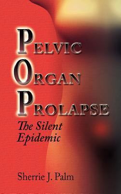 Pelvic Organ Prolapse: The Silent Epidemic - Sherrie Palm