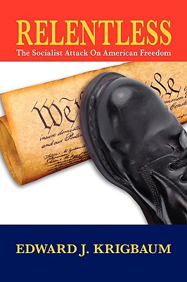 Relentless: The Socialist Attack on American Freedom - Edward J. Krigbaum