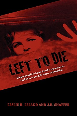 Left to Die: Chappaquiddick Grand Jury Foreman Reveals Explosive, Never-told Before Information - J. B. Shaffer