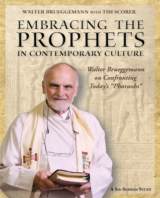 Embracing the Prophets in Contemporary Culture Participant's Workbook: Walter Brueggemann on Confronting Today's 