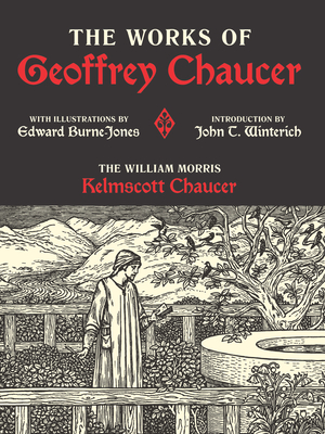 The Works of Geoffrey Chaucer: The William Morris Kelmscott Chaucer with Illustrations by Edward Burne-Jones - Geoffrey Chaucer