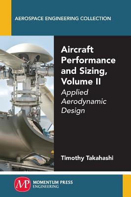 Aircraft Performance and Sizing, Volume II: Applied Aerodynamic Design - Timothy Takahashi