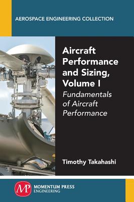 Aircraft Performance and Sizing, Volume I: Fundamentals of Aircraft Performance - Timothy Takahashi