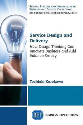 Service Design and Delivery: How Design Thinking Can Innovate Business and Add Value to Society - Toshiaki Kurokawa
