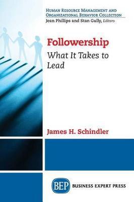 Followership: What It Takes to Lead - James H. Schindler