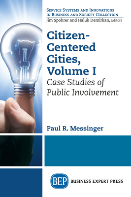 Citizen-Centered Cities, Volume I: Case Studies of Public Involvement - Paul R. Messinger