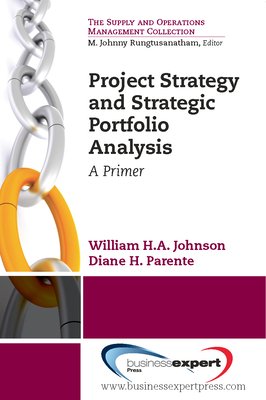 Project Strategy and Strategic Portfolio Management: A Primer - William H. A. Johnson