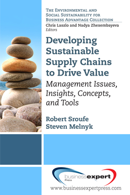 Developing Sustainable Supply Chains to Drive Value: Management Issues, Insights, Concepts, and Tools - Robert P. Sroufe
