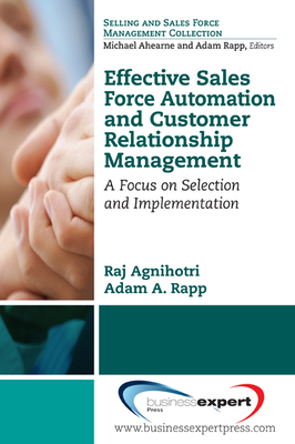 Effective Sales Force Automation and Customer Relationship Management: A Focus on Selection and Implementation - Raj Agnihotri