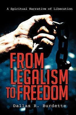 From Legalism to Freedom - Dallas R. Burdette