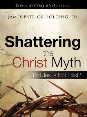 Shattering the Christ Myth - James Patrick Holding