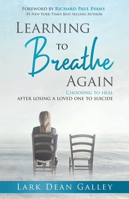 Learning to Breathing Again: Choosing to Heal After Losing a Loved One to Suicide - Lark Dean Galley