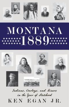 Poza produsului Montana 1889: Indians, Cowboys, and Miners in the Year of Statehood - Ken Egan