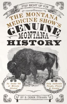 The Montana Medicine Show's Genuine Montana History - B. Derek Strahn