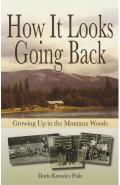 How It Looks Going Back: Growing Up in the Montana Woods - Doris Knowles Pulis