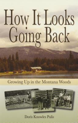 How It Looks Going Back: Growing Up in the Montana Woods - Doris Knowles Pulis