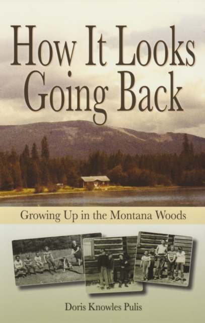 How It Looks Going Back: Growing Up in the Montana Woods - Doris Knowles Pulis