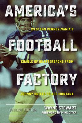America's Football Factory: Western Pennsylvania's Cradle of Quarterbacks from Johnny Unitas to Joe Montana - Wayne Stewart