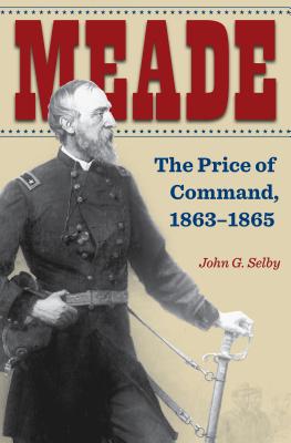 Coperta cărții 'Meade: The Price of Command, 1863-1865 - John G. Selby'