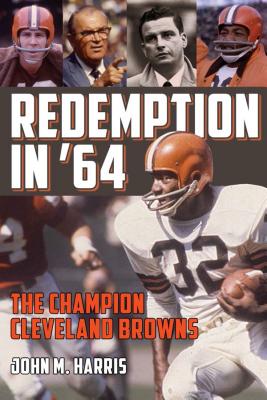 Redemption in '64: The Champion Cleveland Browns - John M. Harris