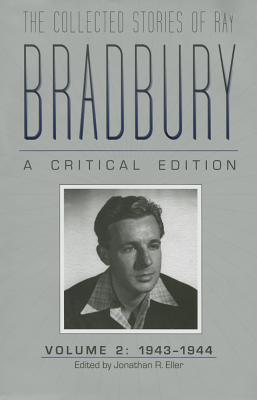 The Collected Stories of Ray Bradbury: A Critical Edition Volume 2, 1943-1944 - Jonathan R. Eller