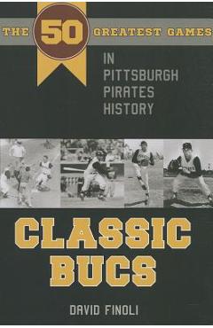 Poza produsului Classic Bucs: The 50 Greatest Games in Pittsburgh Pirates History - David Finoli