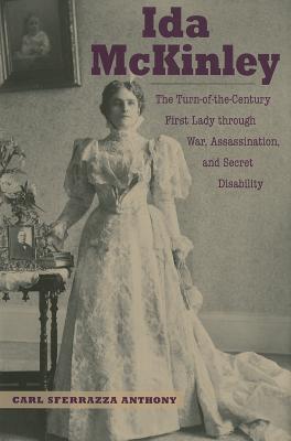 Coperta cărții 'Ida McKinley: The Turn-Of-The-Century First Lady Through War, Assassination, and Secret Disability - Carl Sferrazza'