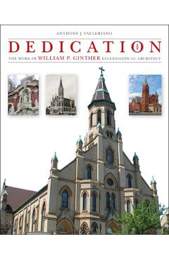 Coperta cărții 'Dedication: The Work of William P. Ginther, Ecclesiastical Architect - Anthony J. Valleriano'