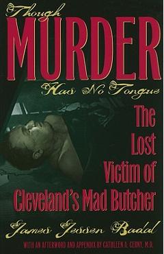 Coperta cărții 'Though Murder Has No Tongue: The Lost Victim of Cleveland's Mad Butcher - James Jessen Badal'