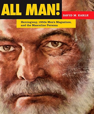 Coperta cărții 'All Man!: Hemingway, 1950s Men's Magazines, and the Masculine Persona - David M. Earle'
