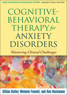 Cognitive-Behavioral Therapy for Anxiety Disorders: Mastering Clinical Challenges - Gillian Butler