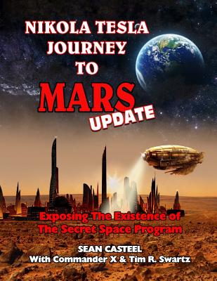 Nikola Tesla Journey to Mars Update: Exposing the Existence of the Secret Space Program - Tim R. Swartz