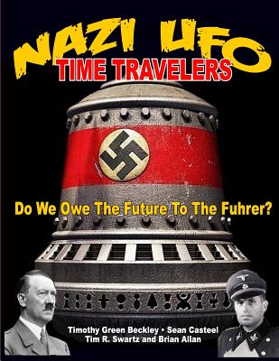 NAZI UFO Time Travelers: Do We Owe The Future To The Furher? - Sean Casteel