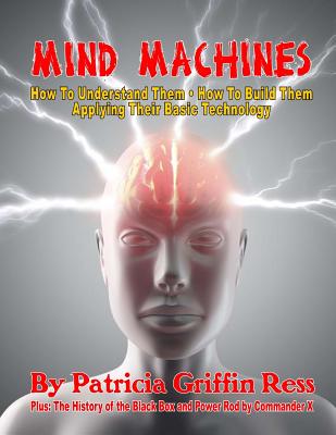 Mind Machines: How To Understand Them- How To Build Them - Applying Their Basic Technology - Commander X