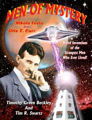 Men Of Mystery: Nikola Tesla and Otis T. Carr: Weird Inventions Of The Strangest Men Who Ever Lived! - Tim R. Swartz