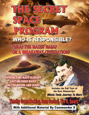 The Secret Space Program Who Is Responsible? Tesla? The Nazis? NASA? Or A Break Civilization?: Evidence We Have Already Established Bases On The Moon - Sean Casteel