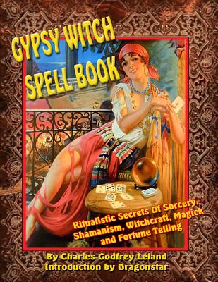 Gypsy Witch Spell Book: Ritualistic Secrets Of Sorcery, Shamanism, Witchcraft, Magic and Fortune Telling - Dragonstar