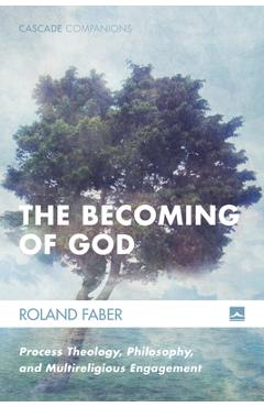 Coperta cărții 'The Becoming of God: Process Theology, Philosophy, and Multireligious Engagement - Roland Faber'