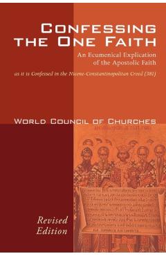 Confessing the One Faith: An Ecumenical Explication of the Apostolic Faith as It Is Confessed in the Nicene-Constantinopolitan Creed (381) - World Council Of Churches